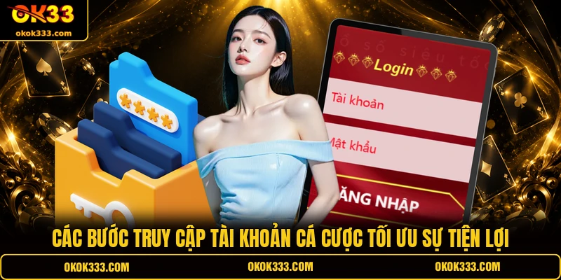 Các bước truy cập tài khoản cá cược tối ưu sự tiện lợi