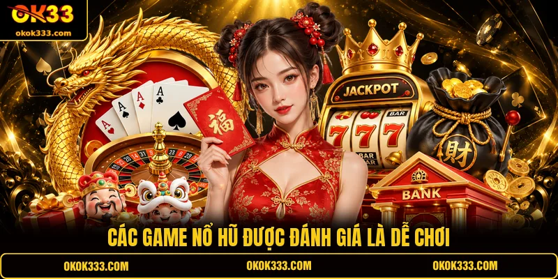 Các game nổ hũ được đánh giá là dễ chơi