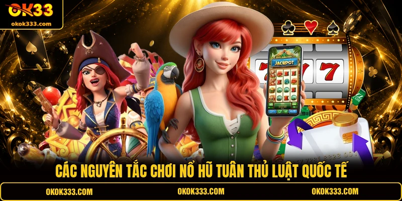 Các nguyên tắc chơi nổ hũ tuân thủ luật quốc tế