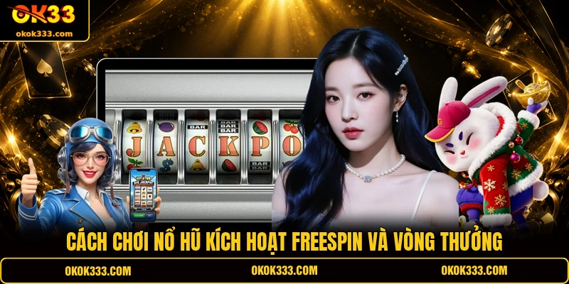 Cách chơi nổ hũ kích hoạt freespin và vòng thưởng