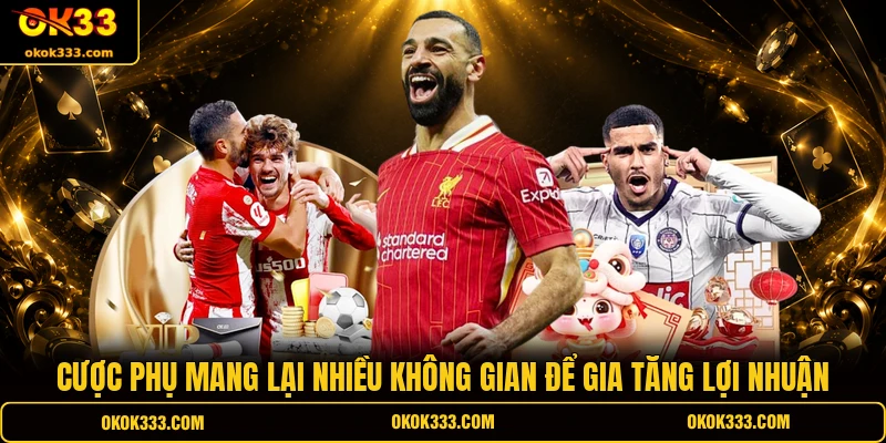 Cược phụ mang lại nhiều không gian để gia tăng lợi nhuận