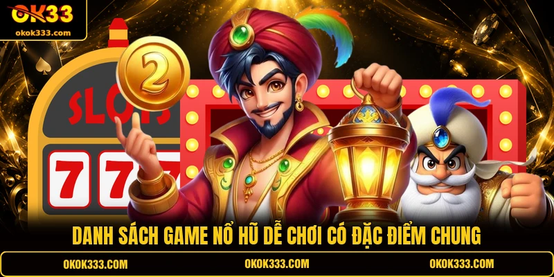 Danh sách game nổ hũ dễ chơi có đặc điểm chung