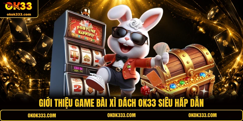 Giới thiệu game bài Xì Dách OK33 siêu hấp dẫn