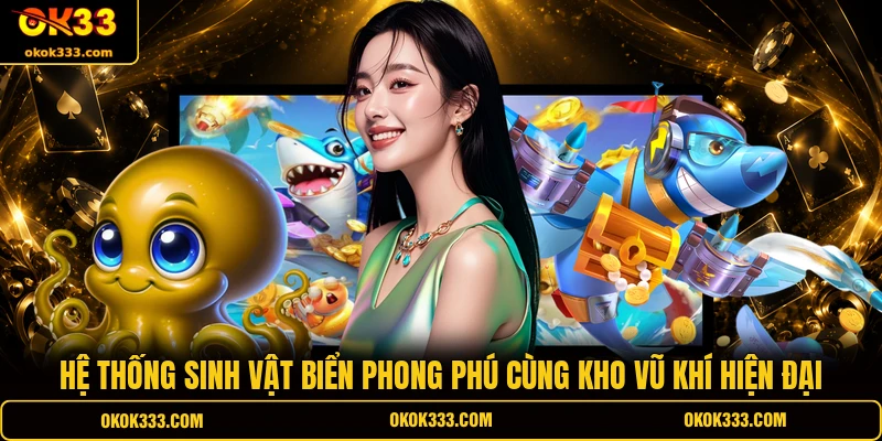 Hệ thống sinh vật biển phong phú cùng kho vũ khí hiện đại