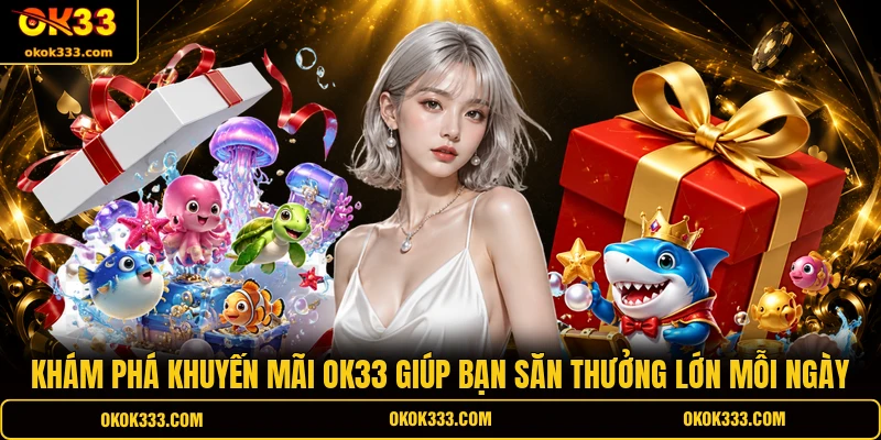 Khám phá khuyến mãi ok33 giúp bạn săn thưởng lớn mỗi ngày