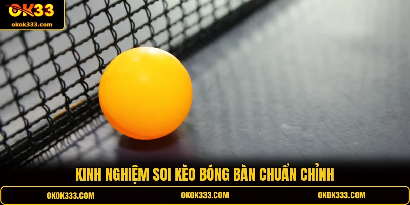 Kinh nghiệm soi kèo bóng bàn chuẩn chỉnh