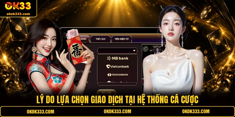 Lý do lựa chọn giao dịch tại hệ thống cá cược