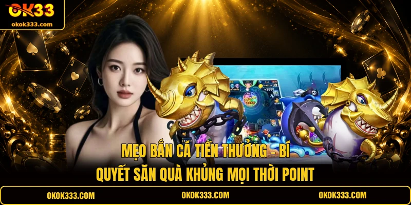 Mẹo bắn cá tiền thưởng bí quyết săn quà khủng mọi thời