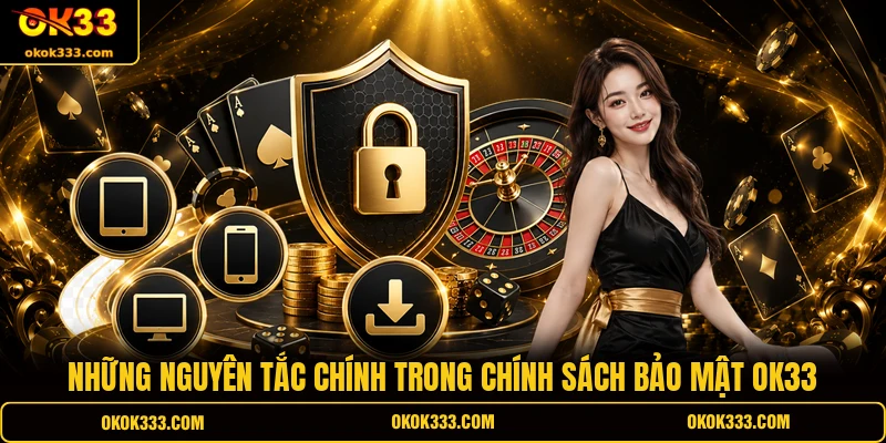 Những nguyên tắc chính trong chính sách bảo mật OK33