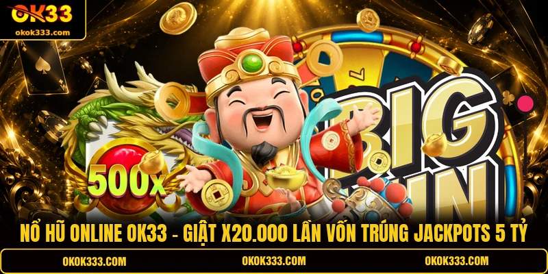 Nổ hũ online ok33 giật x20000 lần vốn trúng jackpot 5 tỷ