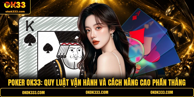 Poker ok33 quy luật vận hành và cách nâng cao phần thắng