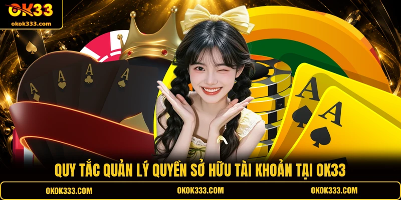 Quy tắc quản lý quyền sở hữu tài khoản tại OK33