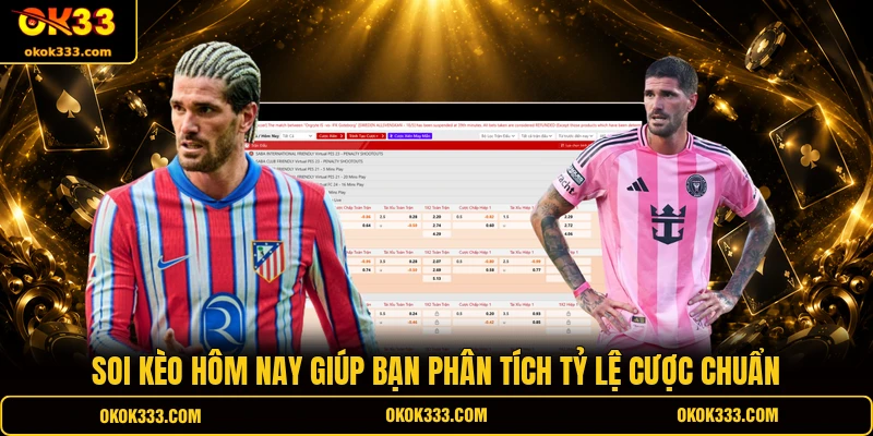 Soi kèo hôm nay giúp bạn phân tích tỷ lệ cược chuẩn