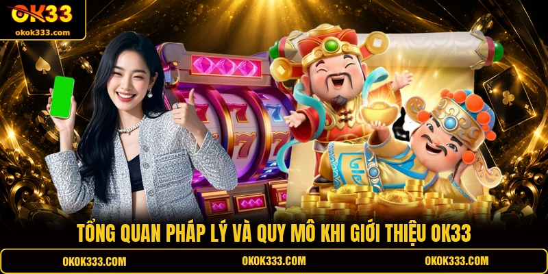 Tổng quan pháp lý và quy mô khi giới thiệu OK33