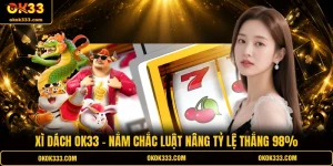 Xì dách ok33 nắm chắc luật nâng tỷ lệ thắng 98%